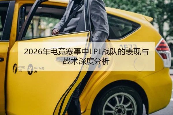 2026年电竞赛事中LPL战队的表现与战术深度分析