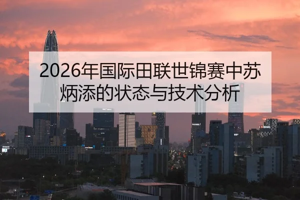 2026年国际田联世锦赛中苏炳添的状态与技术分析